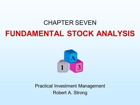 CHAPTER SEVEN Practical Investment Management Robert A. Strong A 1 3 FUNDAMENTAL STOCK ANALYSIS.