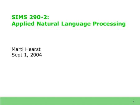 1 SIMS 290-2: Applied Natural Language Processing Marti Hearst Sept 1, 2004.