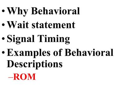 Why Behavioral Wait statement Signal Timing Examples of Behavioral Descriptions –ROM.