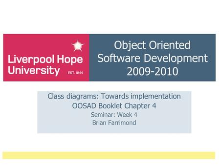 Object Oriented Software Development 2009-2010 Class diagrams: Towards implementation OOSAD Booklet Chapter 4 Seminar: Week 4 Brian Farrimond.