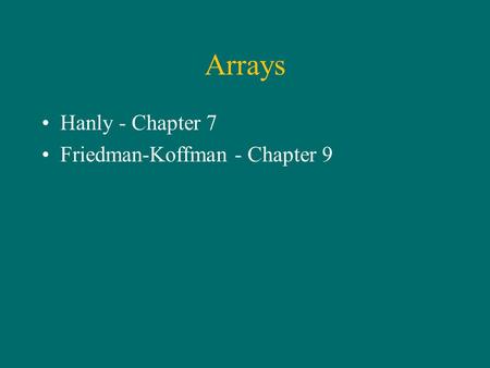 Arrays Hanly - Chapter 7 Friedman-Koffman - Chapter 9.