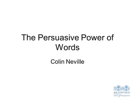 The Persuasive Power of Words Colin Neville. Rhetoric The persuasive power of words was discussed by Aristotle around 350 BC. He presented an analysis.
