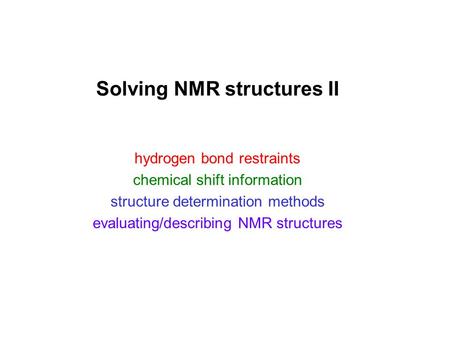 Solving NMR structures II hydrogen bond restraints chemical shift information structure determination methods evaluating/describing NMR structures.