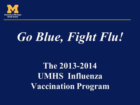 Go Blue, Fight Flu! The 2013-2014 UMHS Influenza Vaccination Program.