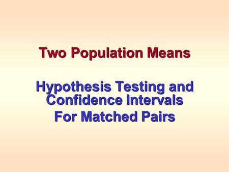 Two Population Means Hypothesis Testing and Confidence Intervals For Matched Pairs.