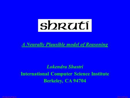  Lokendra Shastri ICSI, Berkeley A Neurally Plausible model of Reasoning  Lokendra Shastri ICSI, Berkeley Lokendra Shastri International Computer Science.