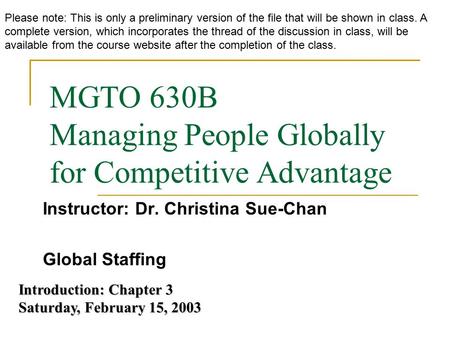 MGTO 630B Managing People Globally for Competitive Advantage Instructor: Dr. Christina Sue-Chan Global Staffing Introduction: Chapter 3 Saturday, February.
