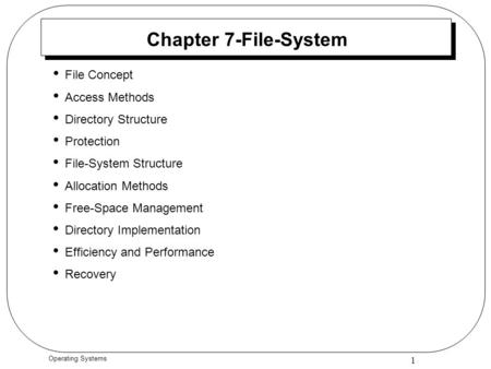1 Operating Systems Chapter 7-File-System File Concept Access Methods Directory Structure Protection File-System Structure Allocation Methods Free-Space.