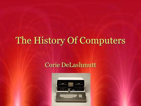 The History Of Computers Corie DeLashmutt. First Generation The Vacuum Tube Age (1951-57) R1951-Dr. John W. Mauchly and J. Presper Eckert Jr. introduce.