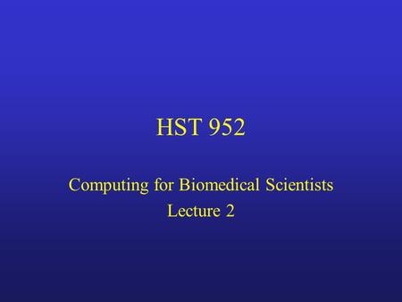 HST 952 Computing for Biomedical Scientists Lecture 2.