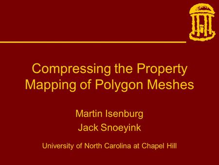 Compressing the Property Mapping of Polygon Meshes Martin Isenburg Jack Snoeyink University of North Carolina at Chapel Hill.