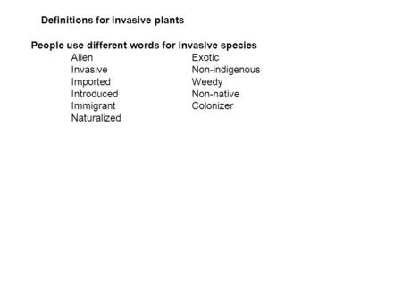 Definitions for invasive plants People use different words for invasive species AlienExotic InvasiveNon-indigenous ImportedWeedy IntroducedNon-native ImmigrantColonizer.