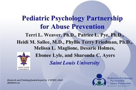Pediatric Psychology Partnership for Abuse Prevention Terri L. Weaver, Ph.D., Patrice L. Pye, Ph.D., Heidi M. Sallee, M.D., Phyllis Terry Friedman, Ph.D.,