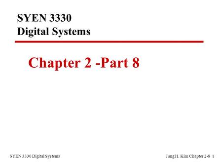SYEN 3330 Digital SystemsJung H. Kim Chapter 2-8 1 SYEN 3330 Digital Systems Chapter 2 -Part 8.