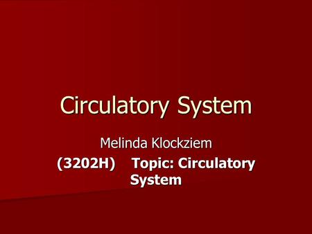 Circulatory System Melinda Klockziem (3202H) Topic: Circulatory System.