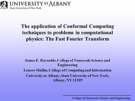 The application of Conformal Computing techniques to problems in computational physics: The Fast Fourier Transform James E. Raynolds, College of Nanoscale.
