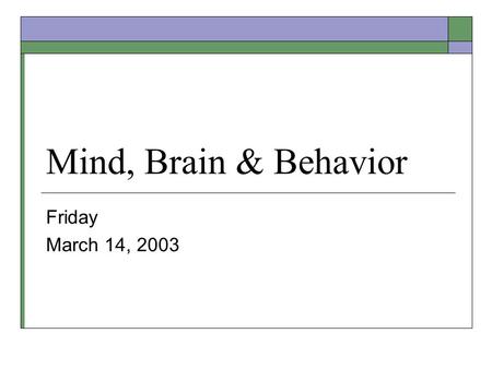 Mind, Brain & Behavior Friday March 14, 2003. What to Study for the Final Exam  Chapters 26 & 28 – Motor Activity Know what kind of info the two main.