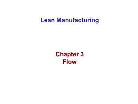 Lean Manufacturing Chapter 3 Flow. Flow - Definition The production system Henry Ford introduced at his Highland Park, Michigan plant in 1913. The objective.