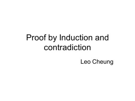 Proof by Induction and contradiction Leo Cheung. The TAs Our office is in SHB117, feel free to come if you get problems about the course Or ask your questions.