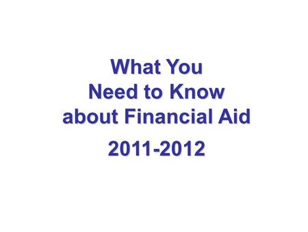 What You Need to Know about Financial Aid 2011-2012.