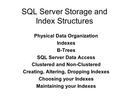 SQL Server Storage and Index Structures Physical Data Organization Indexes B-Trees SQL Server Data Access Clustered and Non-Clustered Creating, Altering,