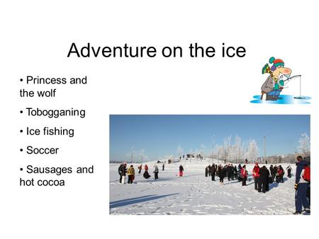 Adventure on the ice Princess and the wolf Tobogganing Ice fishing
