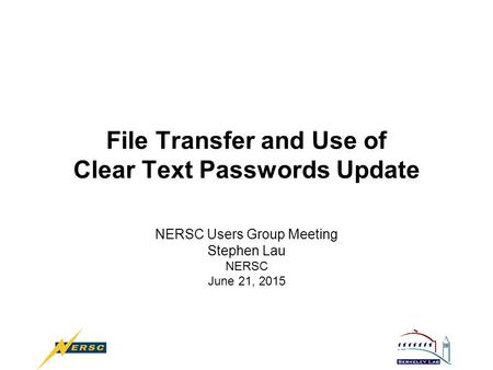 File Transfer and Use of Clear Text Passwords Update NERSC Users Group Meeting Stephen Lau NERSC June 21, 2015.