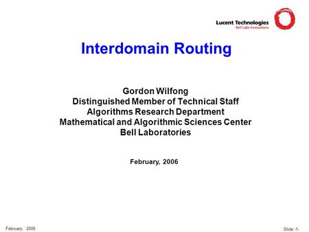 Slide -1- February, 2006 Interdomain Routing Gordon Wilfong Distinguished Member of Technical Staff Algorithms Research Department Mathematical and Algorithmic.