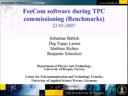 Normal text - click to edit FeeCom software during TPC commissioning (Benchmarks) 22-01-2007 Sebastian Bablok Dag Toppe Larsen Matthias Richter Benjamin.
