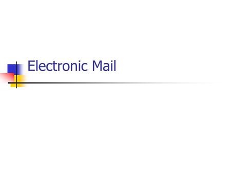 Electronic Mail. Functionality First e-mail software allowed a user to send some text to another user connected to Internet; Current e-mail systems allow.