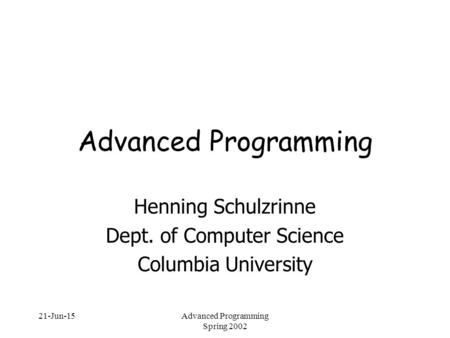 21-Jun-15Advanced Programming Spring 2002 Advanced Programming Henning Schulzrinne Dept. of Computer Science Columbia University.