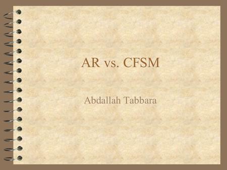 AR vs. CFSM Abdallah Tabbara. CFSM Overview 4 CFSM has: –a finite state machine part –a data computation part –a locally synchronous behavior transitions.