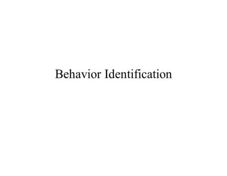 Behavior Identification. Behavior Objectives Necessary Components –The learner –The antecedent condition(s) under which the behavior is to be displayed.