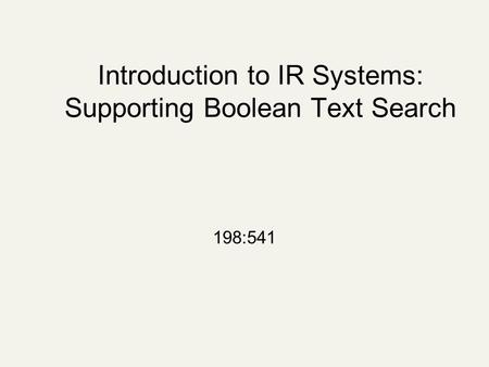 Introduction to IR Systems: Supporting Boolean Text Search 198:541.