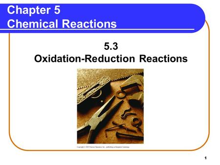1 Chapter 5 Chemical Reactions 5.3 Oxidation-Reduction Reactions.