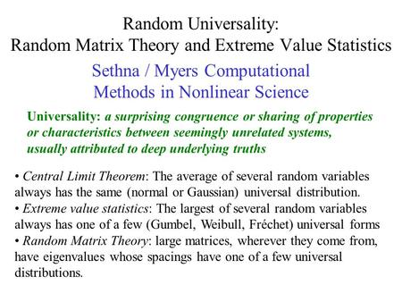 Random Universality: Random Matrix Theory and Extreme Value Statistics Sethna / Myers Computational Methods in Nonlinear Science Universality: a surprising.