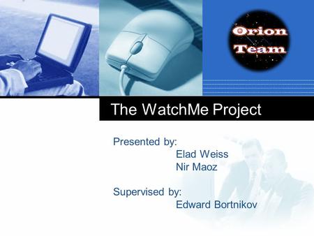 The WatchMe Project Presented by: Elad Weiss Nir Maoz Supervised by: Edward Bortnikov.