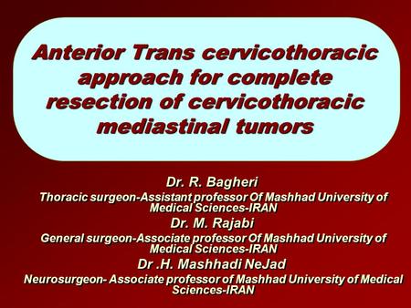 Anterior Trans cervicothoracic approach for complete resection of cervicothoracic mediastinal tumors Dr. R. Bagheri Thoracic surgeon-Assistant professor.