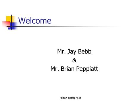Falcon Enterprises Welcome Mr. Jay Bebb & Mr. Brian Peppiatt.