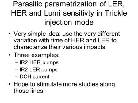 Parasitic parametrization of LER, HER and Lumi sensitivty in Trickle injection mode Very simple idea: use the very different variation with time of HER.