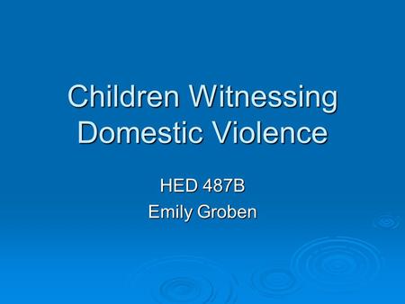 Children Witnessing Domestic Violence HED 487B Emily Groben.