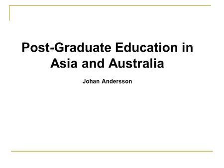 Post-Graduate Education in Asia and Australia Johan Andersson.