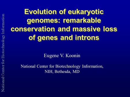 National Center for Biotechnology Information Evolution of eukaryotic genomes: remarkable conservation and massive loss of genes and introns Eugene V.