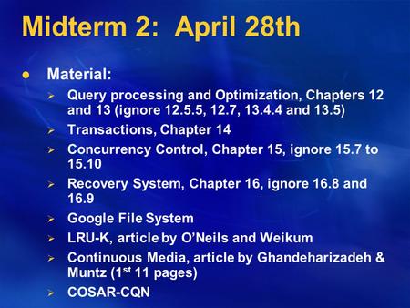 Midterm 2: April 28th Material:   Query processing and Optimization, Chapters 12 and 13 (ignore 12.5.5, 12.7, 13.4.4 and 13.5)   Transactions, Chapter.