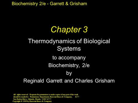 Biochemistry 2/e - Garrett & Grisham Copyright © 1999 by Harcourt Brace & Company Chapter 3 Thermodynamics of Biological Systems to accompany Biochemistry,