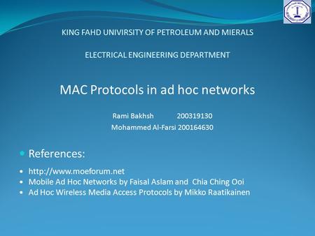 KING FAHD UNIVIRSITY OF PETROLEUM AND MIERALS ELECTRICAL ENGINEERING DEPARTMENT MAC Protocols in ad hoc networks Rami Bakhsh 200319130 Mohammed Al-Farsi.