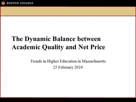 The Dynamic Balance between Academic Quality and Net Price Trends in Higher Education in Massachusetts 25 February 2010.