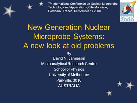 New Generation Nuclear Microprobe Systems: A new look at old problems By David N. Jamieson Microanalytical Research Centre School of Physics University.