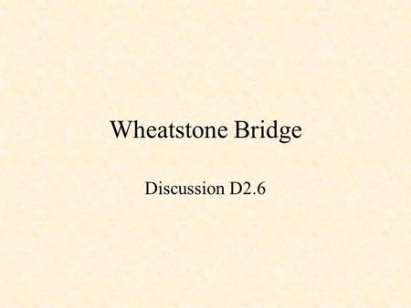 Wheatstone Bridge Discussion D2.6. Wheatstone Bridge Measuring Resistance Strain Gauges.