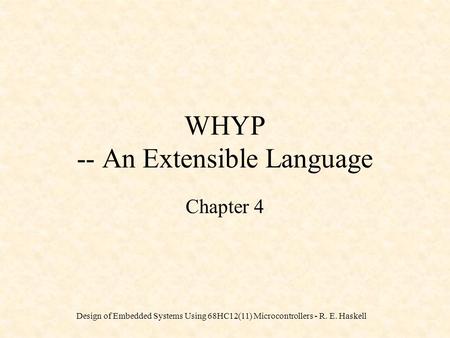 Design of Embedded Systems Using 68HC12(11) Microcontrollers - R. E. Haskell WHYP -- An Extensible Language Chapter 4.